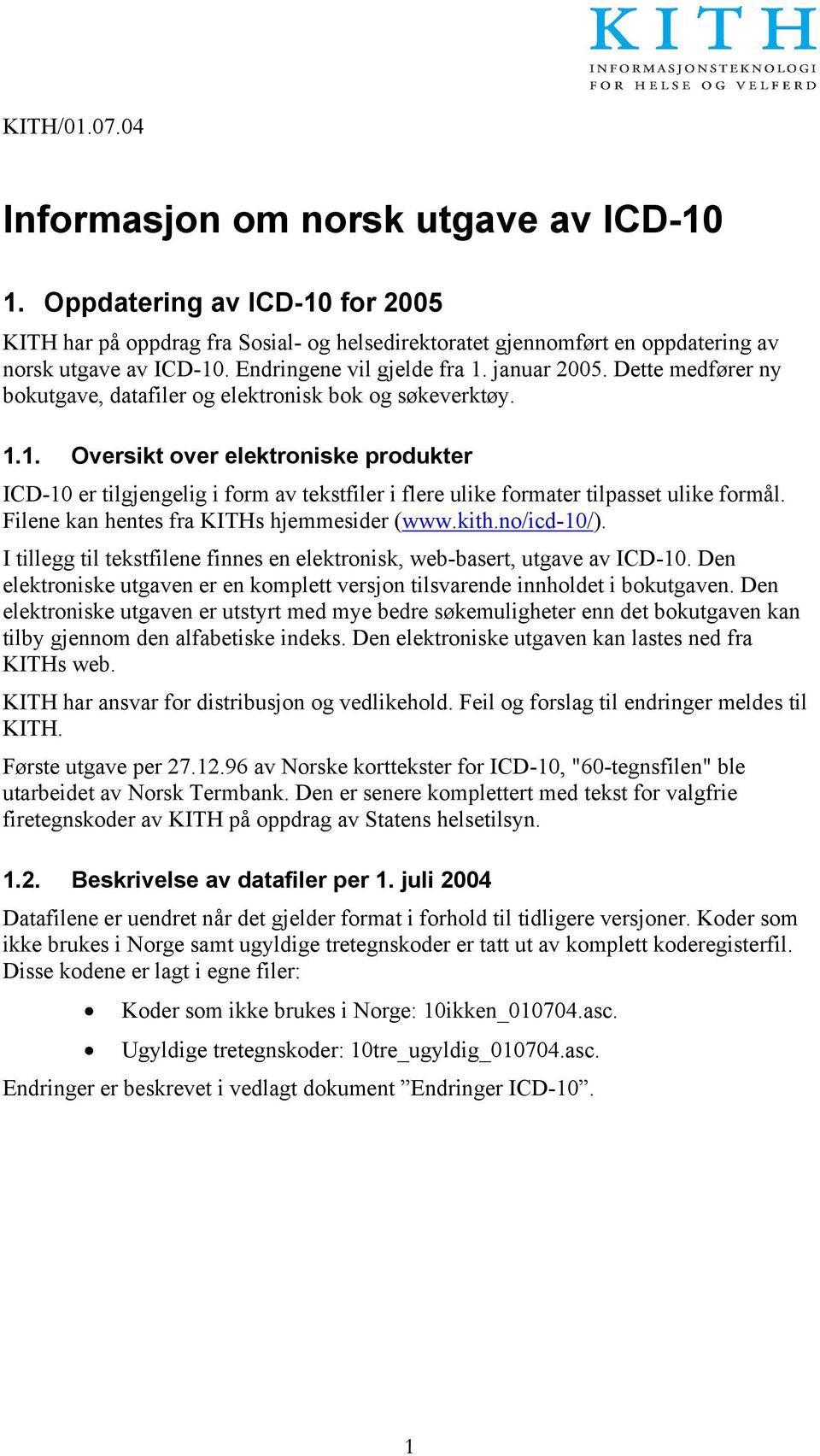 Filene kan hentes fra KITHs hjemmesider (www.kith.no/icd-10/). I tillegg til tekstfilene finnes en elektronisk, web-basert, utgave av ICD-10.