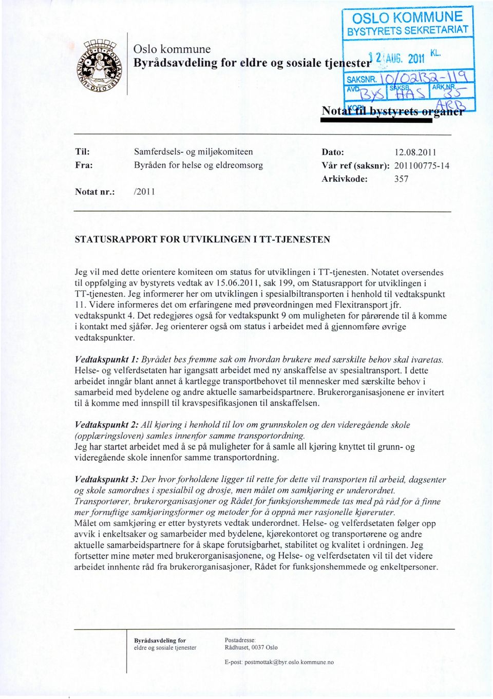 2011, sak 199, om Statusrapport for utviklingen i TT-tjenesten. Jeg informerer her om utviklingen i spesialbiltransporten i henhold til vedtakspunkt 11.