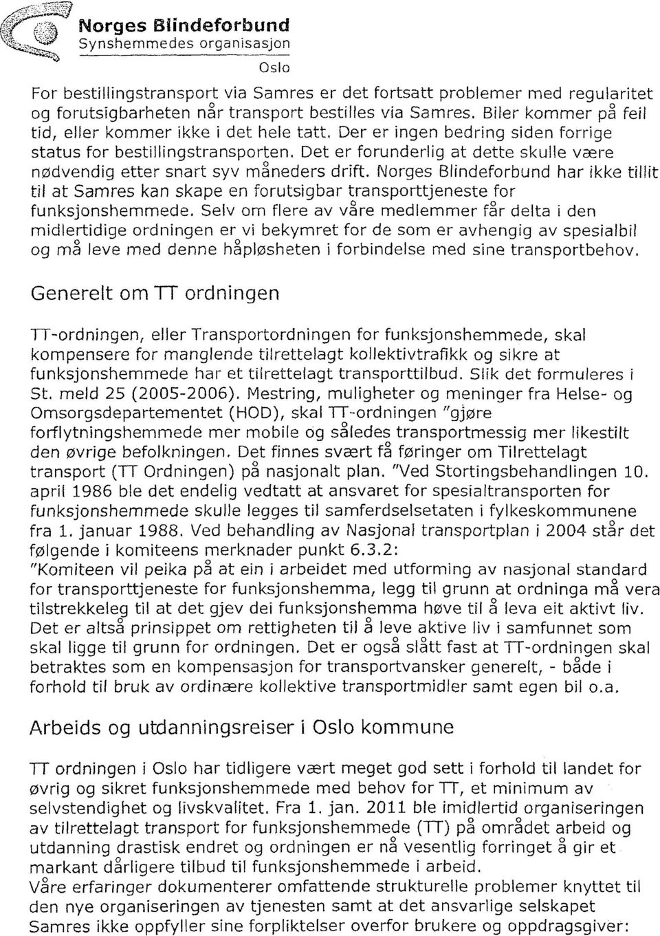 Det er forunderlig at dette skulle være nødvendig etter snart syv måneders drift. Norges Blindeforbund har ikke tillit til at Samres kan skape en forutsigbar transporttjeneste for funksjonshemmede.