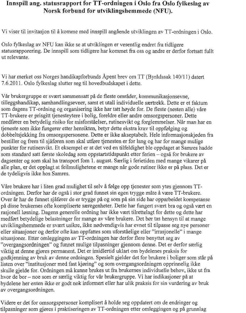 De innspill som tidligere har kommet fra oss og andre er derfor fortsatt fullt ut relevante. Vi har merket oss Norges handikapforbunds Åpent brev om TT (Byrådssak 140/11) datert 7.6.2011.