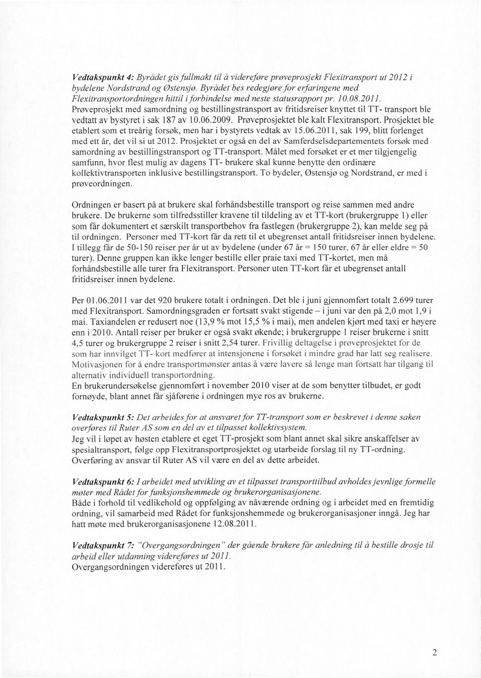 Proveprosjekt med samordning og bestillingstransport av fritidsreiser knyttet til TT- transport ble vedtatt av bystyret i sak 187 av 10.06.2009. Prøveprosjektetble kalt Flexitransport.