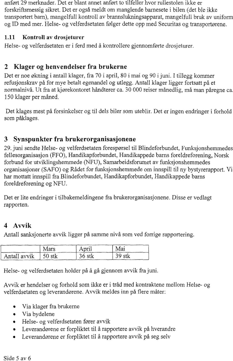 Helse- og velferdsetaten følger dette opp med Securitas og transportørene. 1.11 Kontroll av drosjeturer Helse- og velferdsetaten er i ferd med å kontrollere gjennomførte drosjeturer.