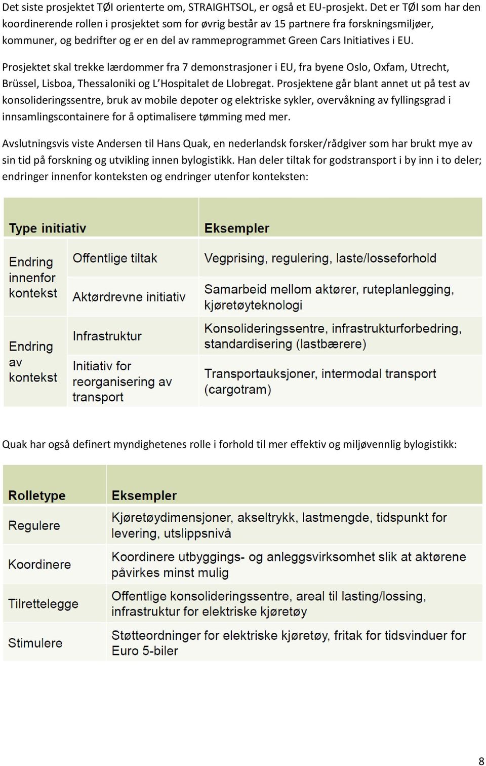 Prosjektet skal trekke lærdommer fra 7 demonstrasjoner i EU, fra byene Oslo, Oxfam, Utrecht, Brüssel, Lisboa, Thessaloniki og L Hospitalet de Llobregat.