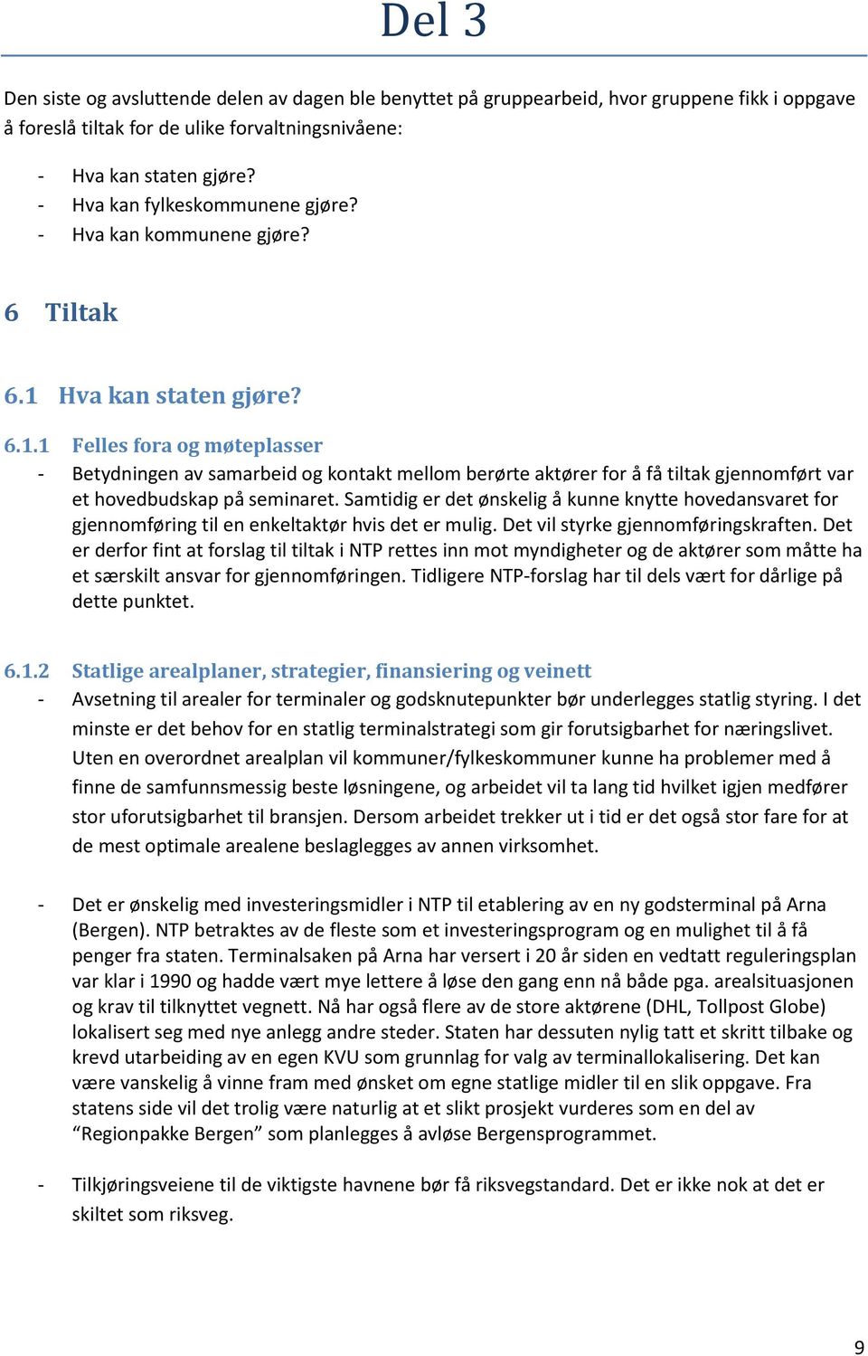 Hva kan staten gjøre? 6.1.1 Felles fora og møteplasser - Betydningen av samarbeid og kontakt mellom berørte aktører for å få tiltak gjennomført var et hovedbudskap på seminaret.