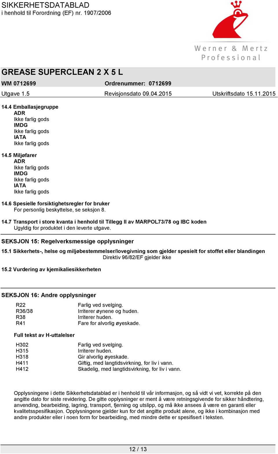 2 Vurdering av kjemikaliesikkerheten SEKSJON 16: Andre opplysninger R22 Farlig ved svelging. R36/38 Irriterer øynene og huden. R38 Irriterer huden. R41 Fare for alvorlig øyeskade.