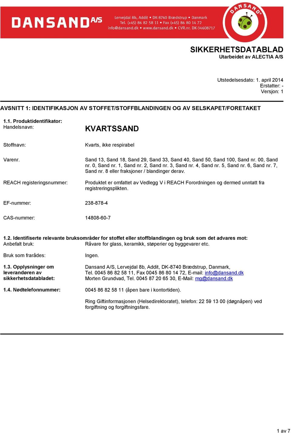 4, Sand nr. 5, Sand nr. 6, Sand nr. 7, Sand nr. 8 eller fraksjoner / blandinger derav. Produktet er omfattet av Vedlegg V i REACH Forordningen og dermed unntatt fra registreringsplikten.