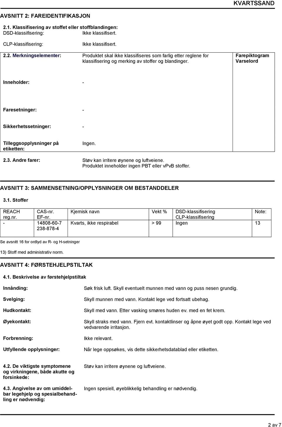 Produktet inneholder ingen PBT eller vpvb stoffer. AVSNITT 3: SAMMENSETNING/OPPLYSNINGER OM BESTANDDELER 3.1. Stoffer REACH CAS-nr. reg.nr. EF-nr.