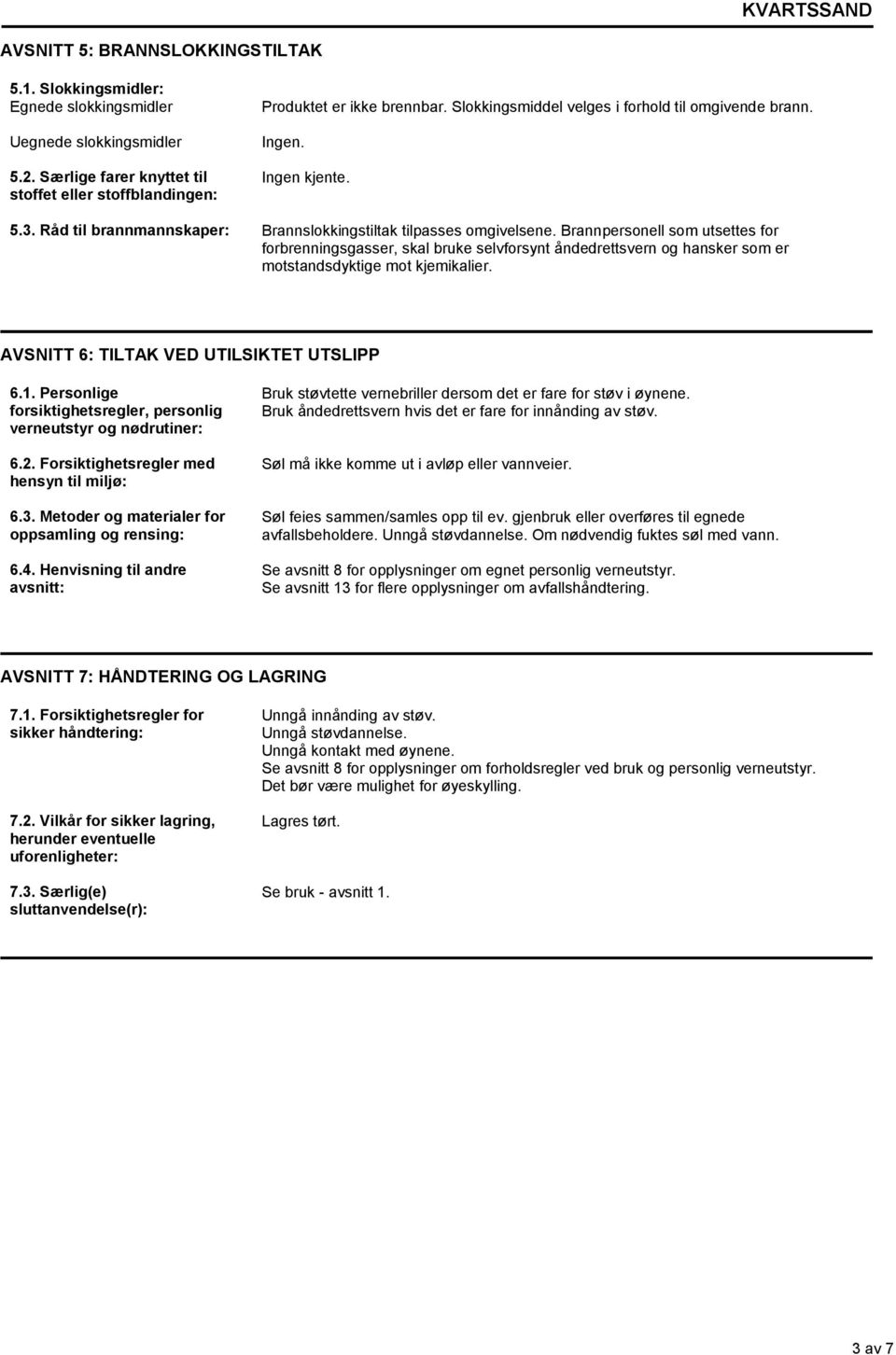 Brannpersonell som utsettes for forbrenningsgasser, skal bruke selvforsynt åndedrettsvern og hansker som er motstandsdyktige mot kjemikalier. AVSNITT 6: TILTAK VED UTILSIKTET UTSLIPP 6.1.