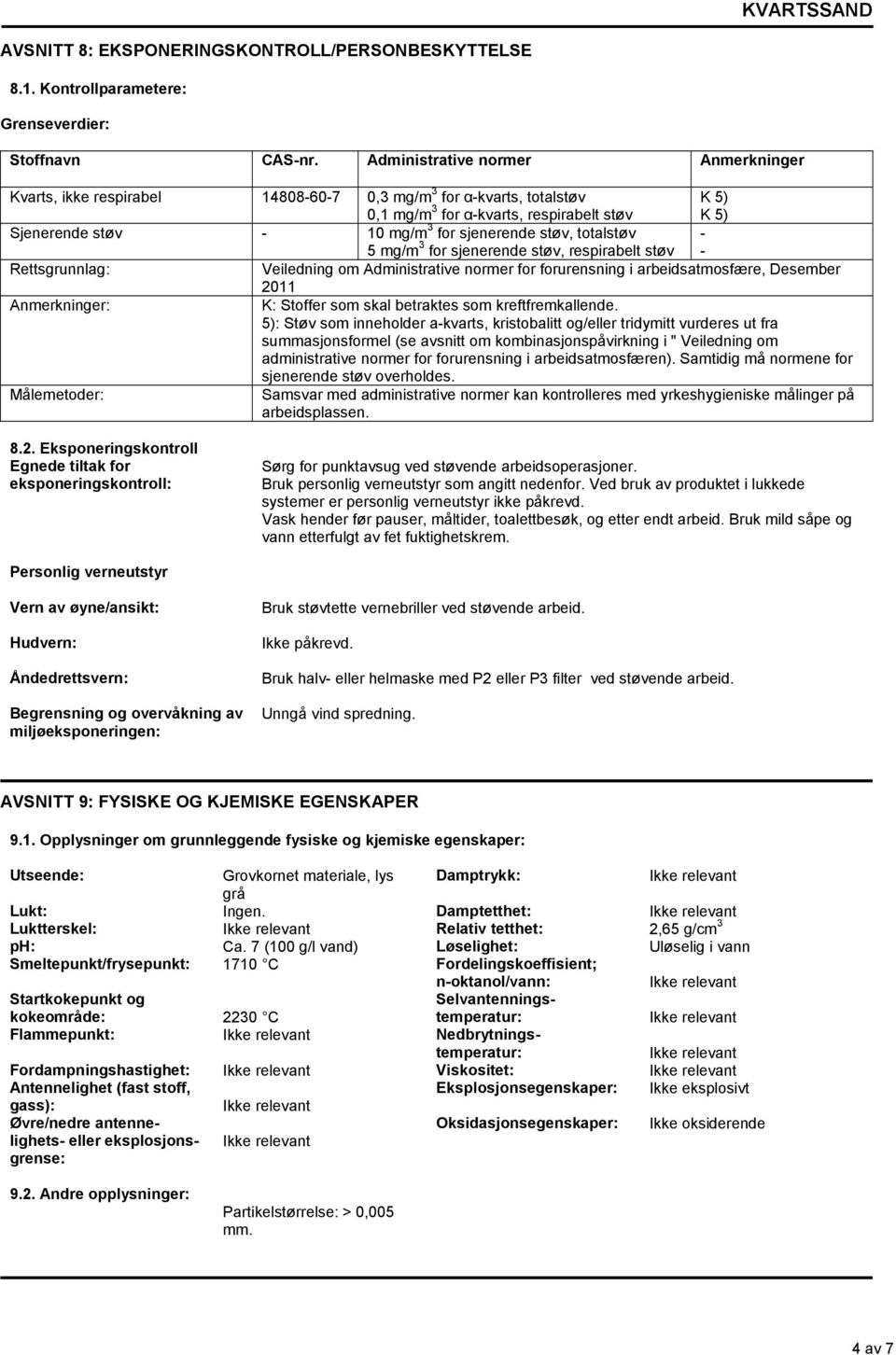 støv, totalstøv 5 mg/m 3 for sjenerende støv, respirabelt støv - - Rettsgrunnlag: Veiledning om Administrative normer for forurensning i arbeidsatmosfære, Desember 2011 Anmerkninger: K: Stoffer som