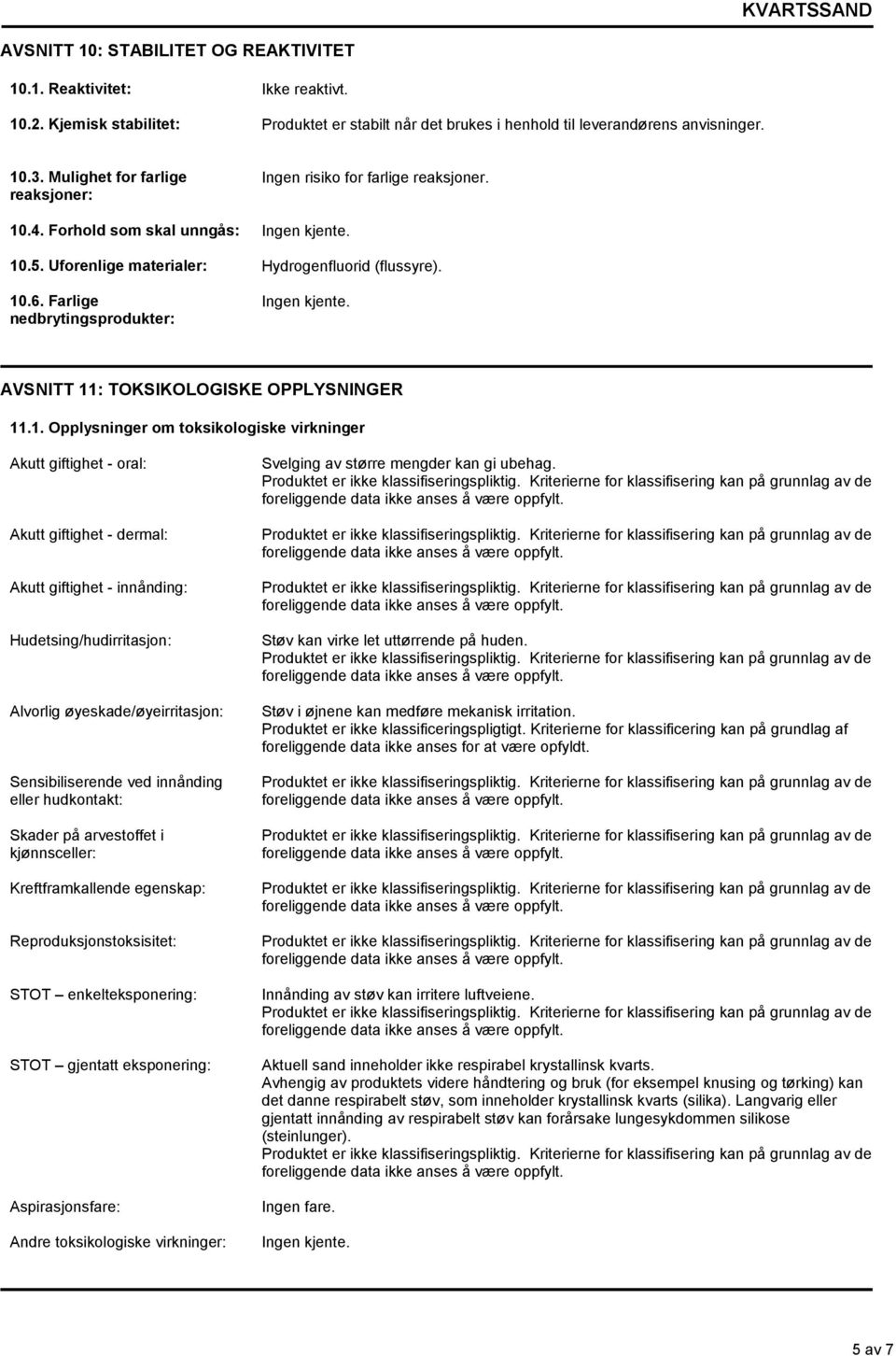 Farlige nedbrytingsprodukter: Ingen kjente. AVSNITT 11