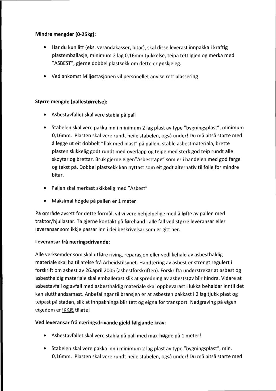 Stabelen skal vere pakka inn i minimum 2 lag plast av type "bygningsplast", minimum O,16mm Plasten skal vere rundt heile stabelen, også under!