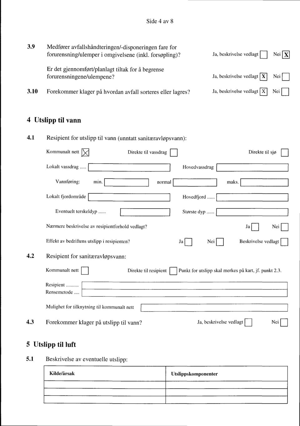 Ja, beskrivelse vedlagt Nei El 4 Utslipp til vann 41 Resipient for utslipp til vann (unntatt sanitæravløpsvanny Kommunalt nett g Direkte til vassdrag I:I Direkte til sjø El Lokalt vassdrag I I