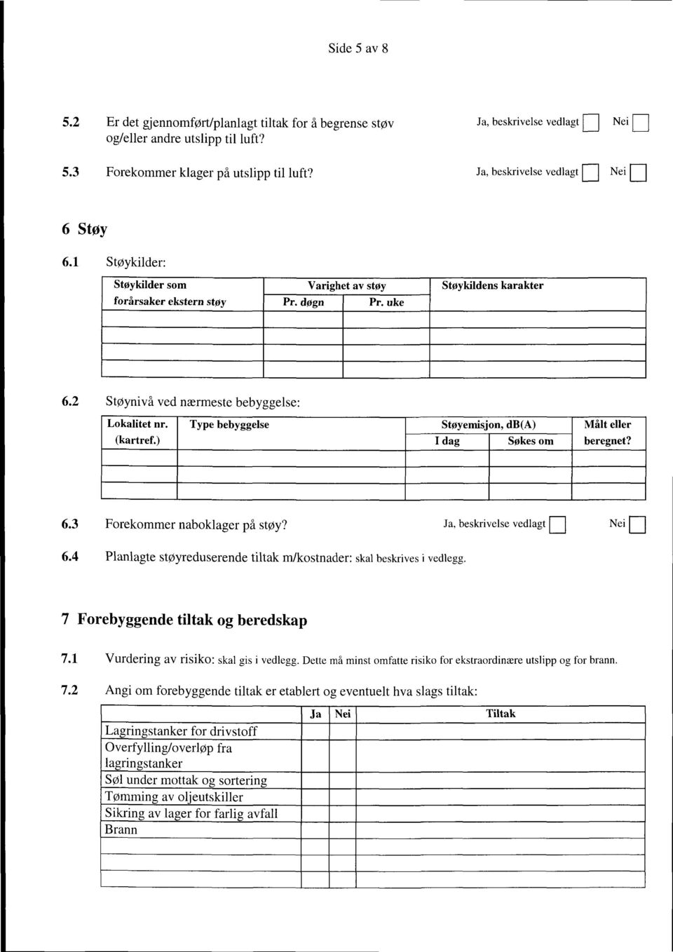 bebyggelse St YemiSj0I1a db(a) Målt eller (kart;-ef_) I dag Søkes om beregnet? 63 Forekommernaboklagerpå støy?