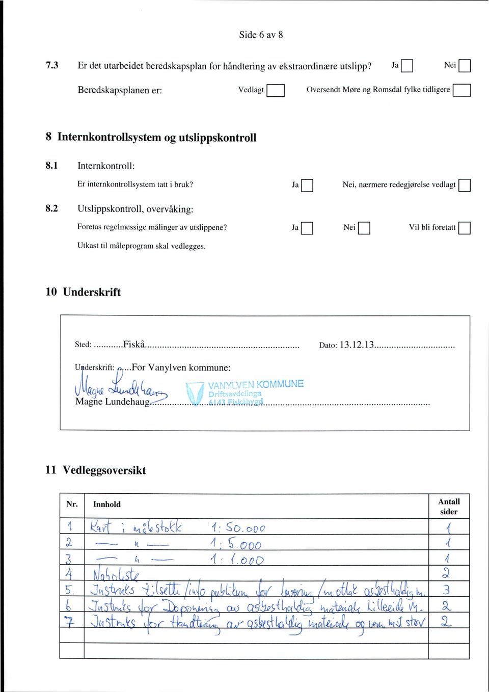 JaD Nei,nærmereredegjørelsevedlaglU 82 Utslippskontroll, overvåking: Foretas regelmessige målinger av utslippene?