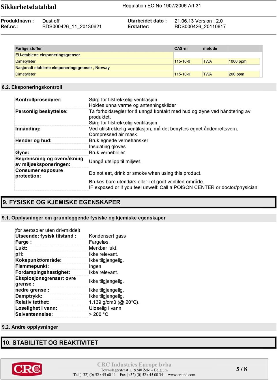 Eksponeringskontroll Kontrollprosedyrer: Personlig beskyttelse: Innånding: Hender og hud: Øyne: Begrensning og overvåkning av miljøeksponeringen: Consumer exposure protection: Sørg for tilstrekkelig