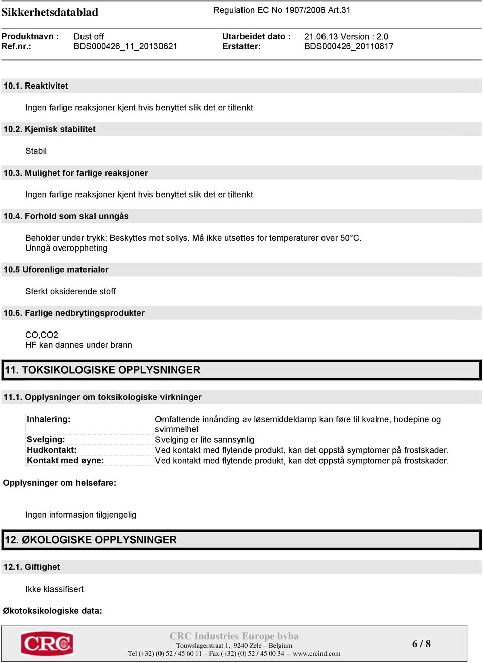 Må ikke utsettes for temperaturer over 50 C. Unngå overoppheting 10.5 Uforenlige materialer Sterkt oksiderende stoff 10.6. Farlige nedbrytingsprodukter CO,CO2 HF kan dannes under brann 11.