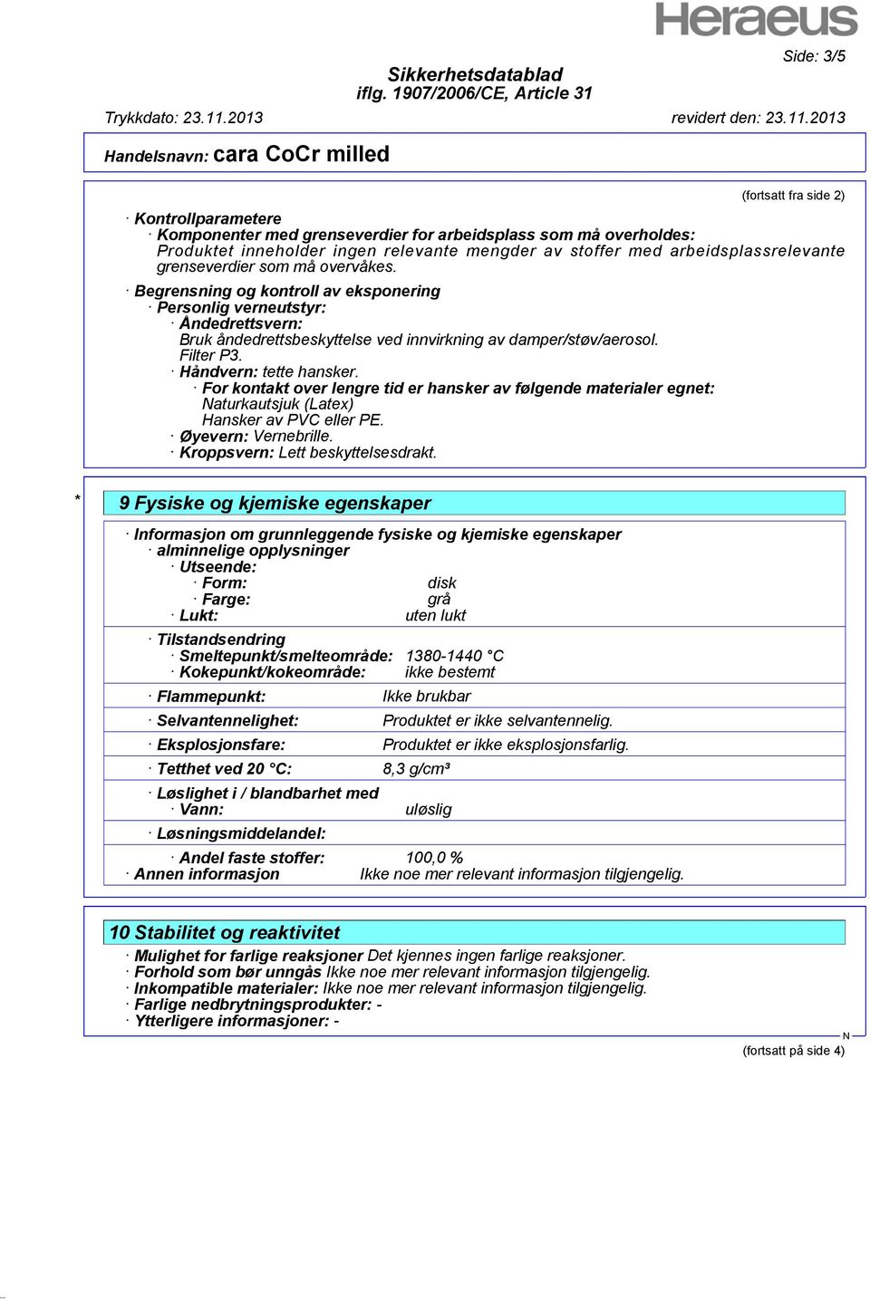 Håndvern: tette hansker. For kontakt over lengre tid er hansker av følgende materialer egnet: aturkautsjuk (Latex) Hansker av PVC eller PE. Øyevern: Vernebrille. Kroppsvern: Lett beskyttelsesdrakt.