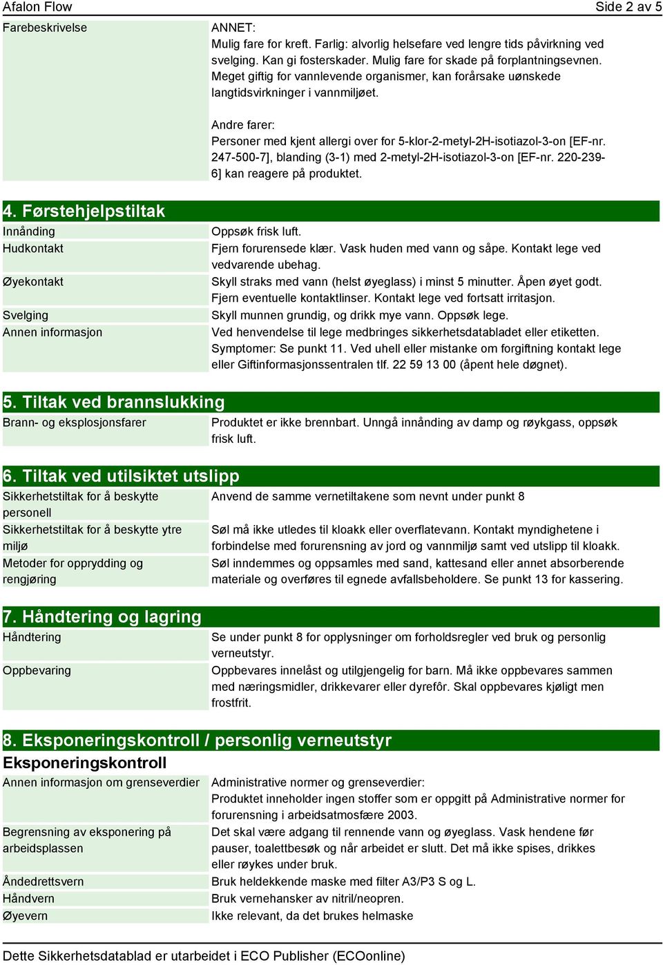 247-500-7], blanding (3-1) med 2-metyl-2H-isotiazol-3-on [EF-nr. 220-239- 6] kan reagere på produktet. 4.