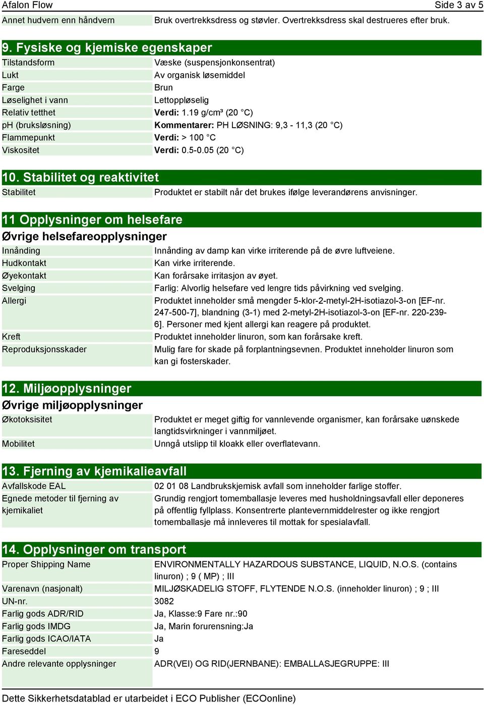 19 g/cm³ (20 C) ph (bruksløsning) Kommentarer: PH LØSNING: 9,3-11,3 (20 C) Flammepunkt Verdi: > 100 C Viskositet Verdi: 0.5-0.05 (20 C) 10.