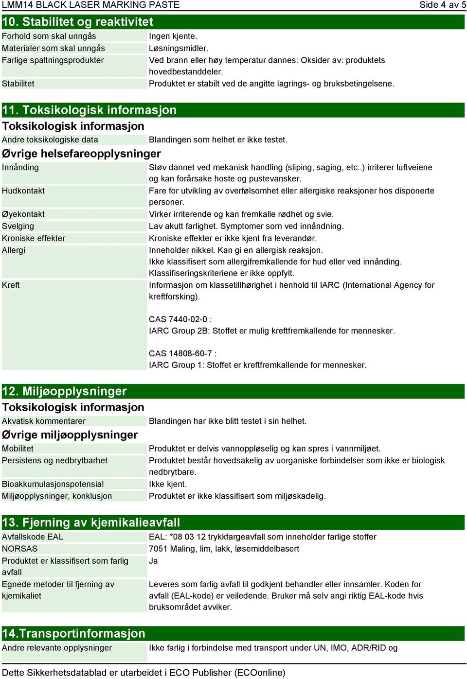 Miljøopplysninger Toksikologisk informasjon Akvatisk kommentarer Øvrige miljøopplysninger Mobilitet Persistens og nedbrytbarhet Bioakkumulasjonspotensial Miljøopplysninger, konklusjon 13.