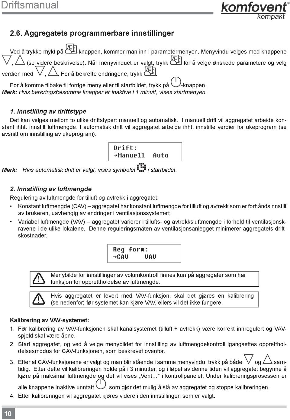 Merk: Hvis berøringsfølsomme knapper er inaktive i 1 minutt, vises startmenyen. 1. Innstilling av driftstype Det kan velges mellom to ulike driftstyper: manuell og automatisk.