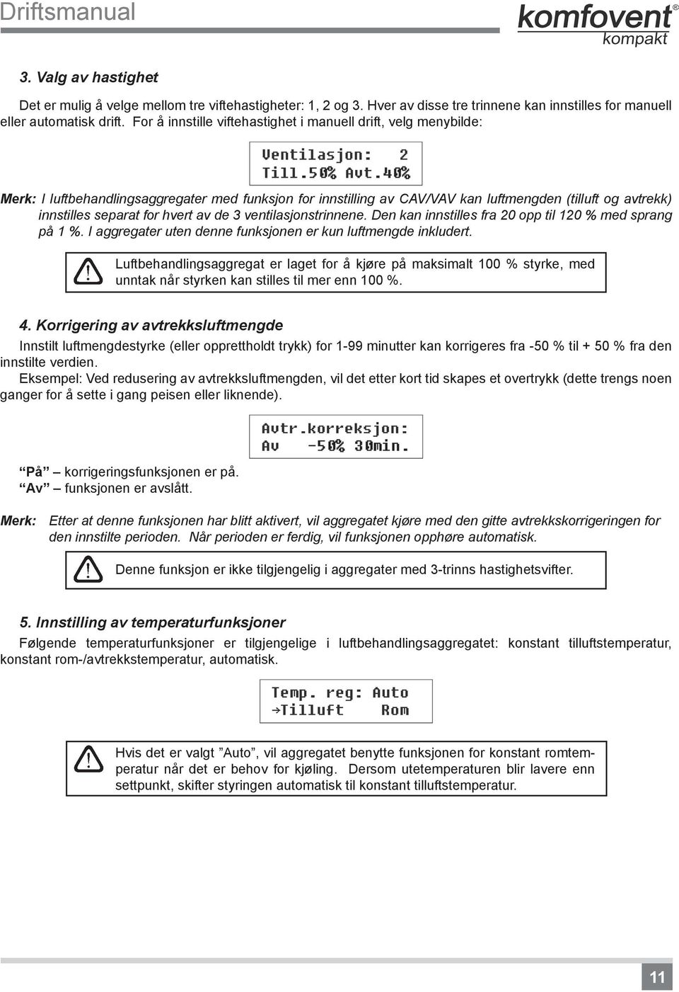 hvert av de 3 ventilasjonstrinnene. Den kan innstilles fra 20 opp til 120 % med sprang på 1 %. I aggregater uten denne funksjonen er kun luftmengde inkludert.