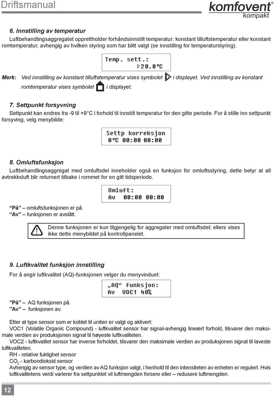 valgt (se innstilling for temperaturstyring). Merk: Ved innstilling av konstant tilluftstemperatur vises symbolet i displayet. Ved innstilling av konstant romtemperatur vises symbolet i displayet. 7.