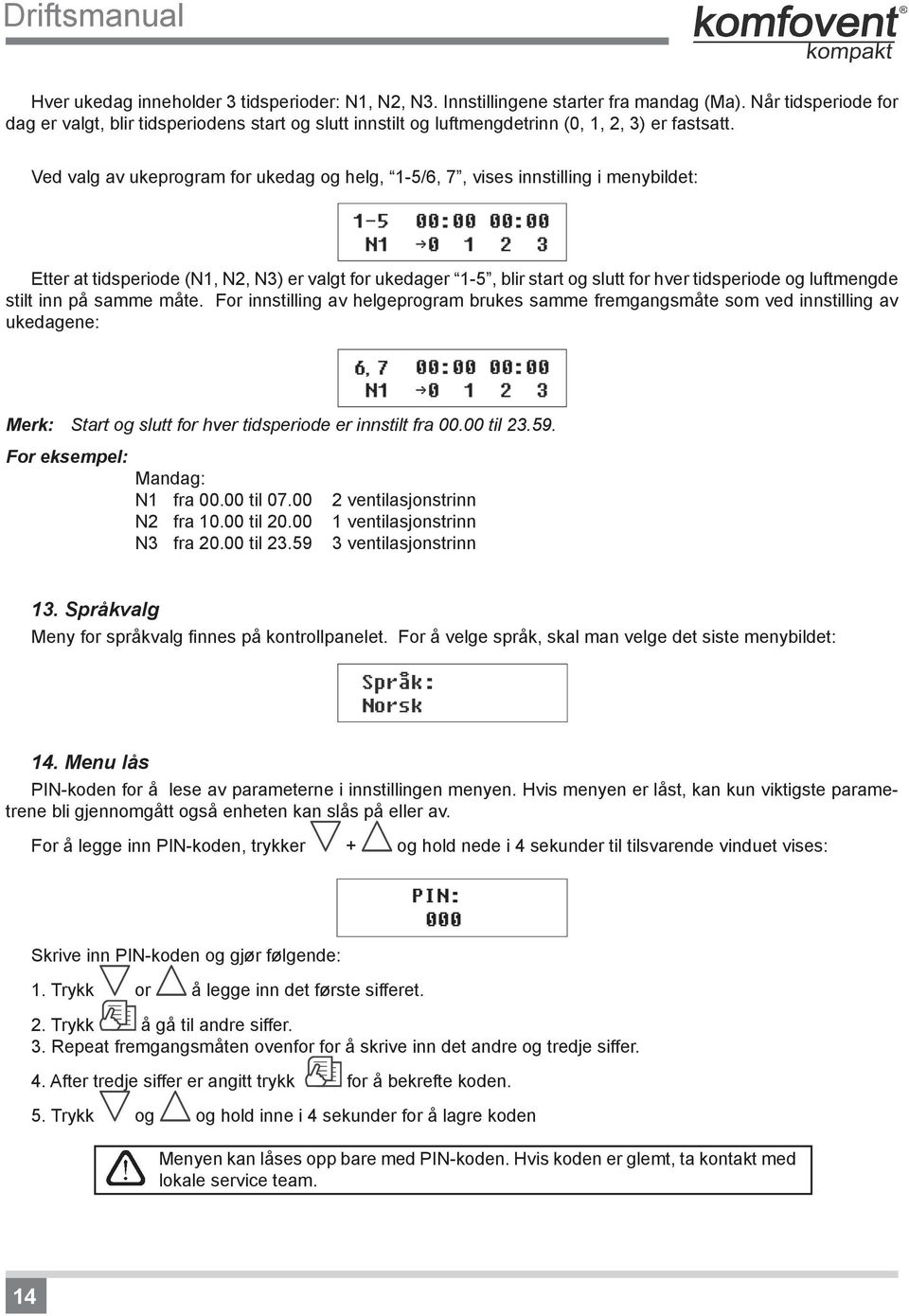 Ved valg av ukeprogram for ukedag og helg, 1-5/6, 7, vises innstilling i menybildet: Etter at tidsperiode (N1, N2, N3) er valgt for ukedager 1-5, blir start og slutt for hver tidsperiode og