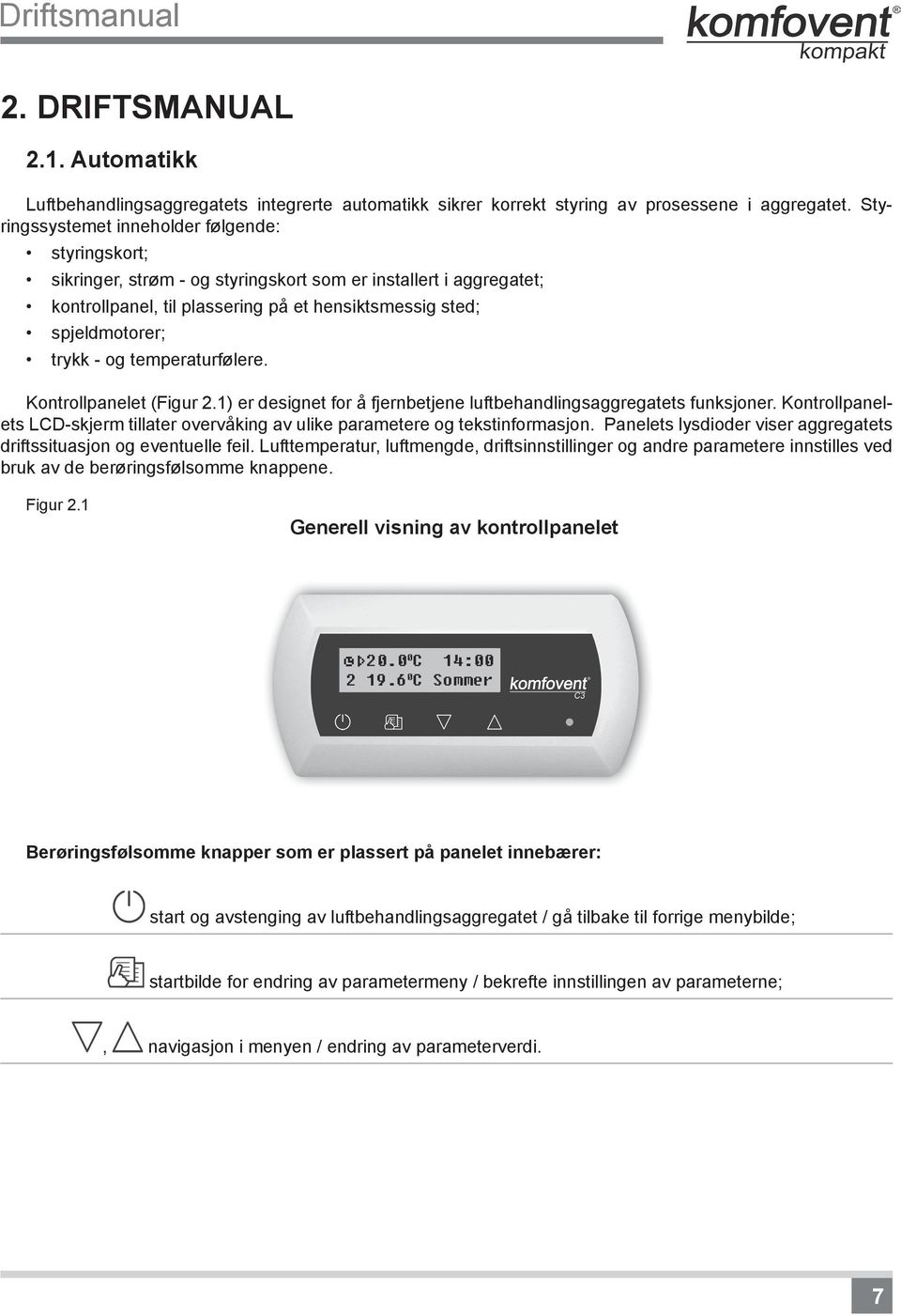 og temperaturfølere. Kontrollpanelet (Figur 2.1) er designet for å fjernbetjene luftbehandlingsaggregatets funksjoner.