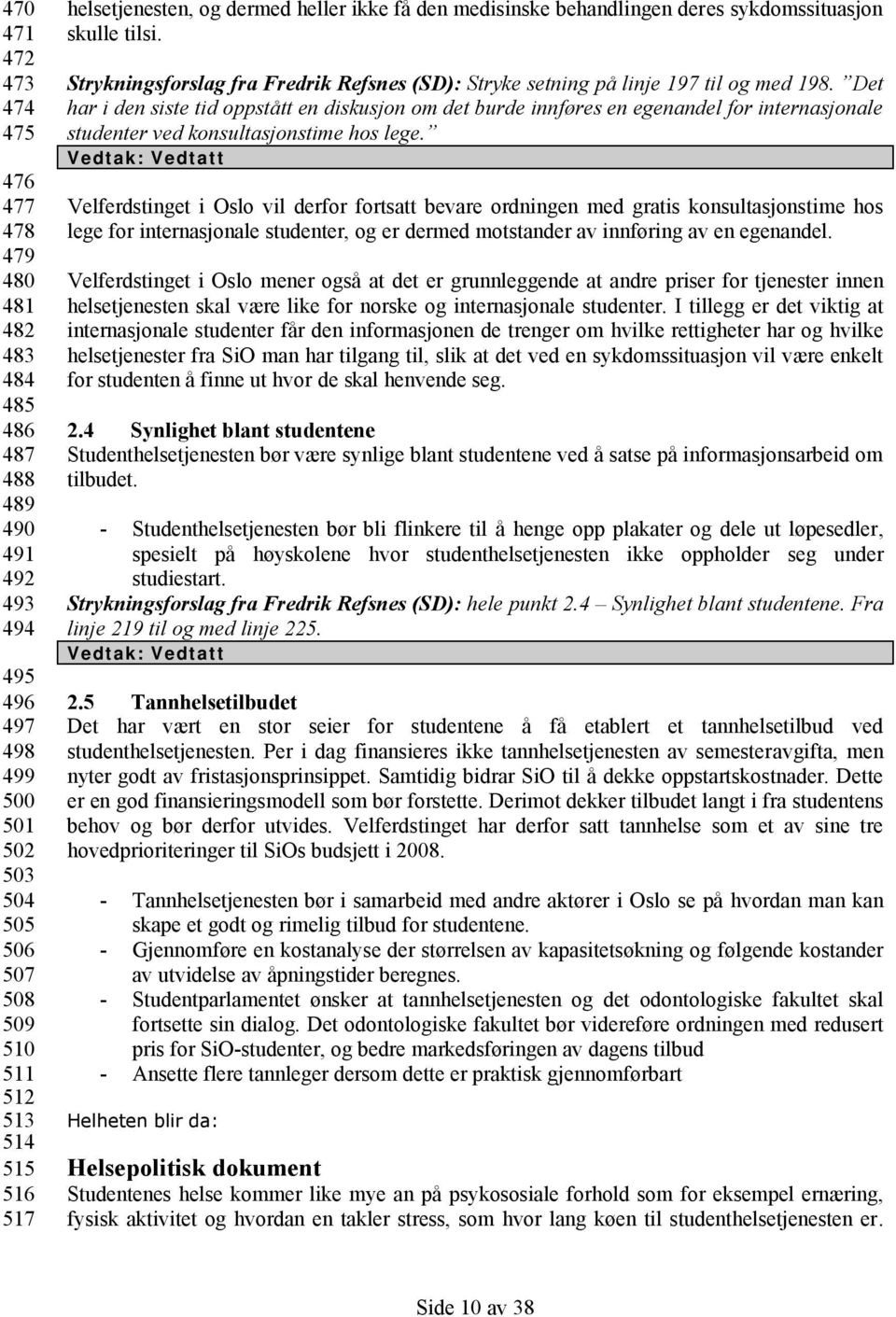 Det har i den siste tid oppstått en diskusjon om det burde innføres en egenandel for internasjonale studenter ved konsultasjonstime hos lege.