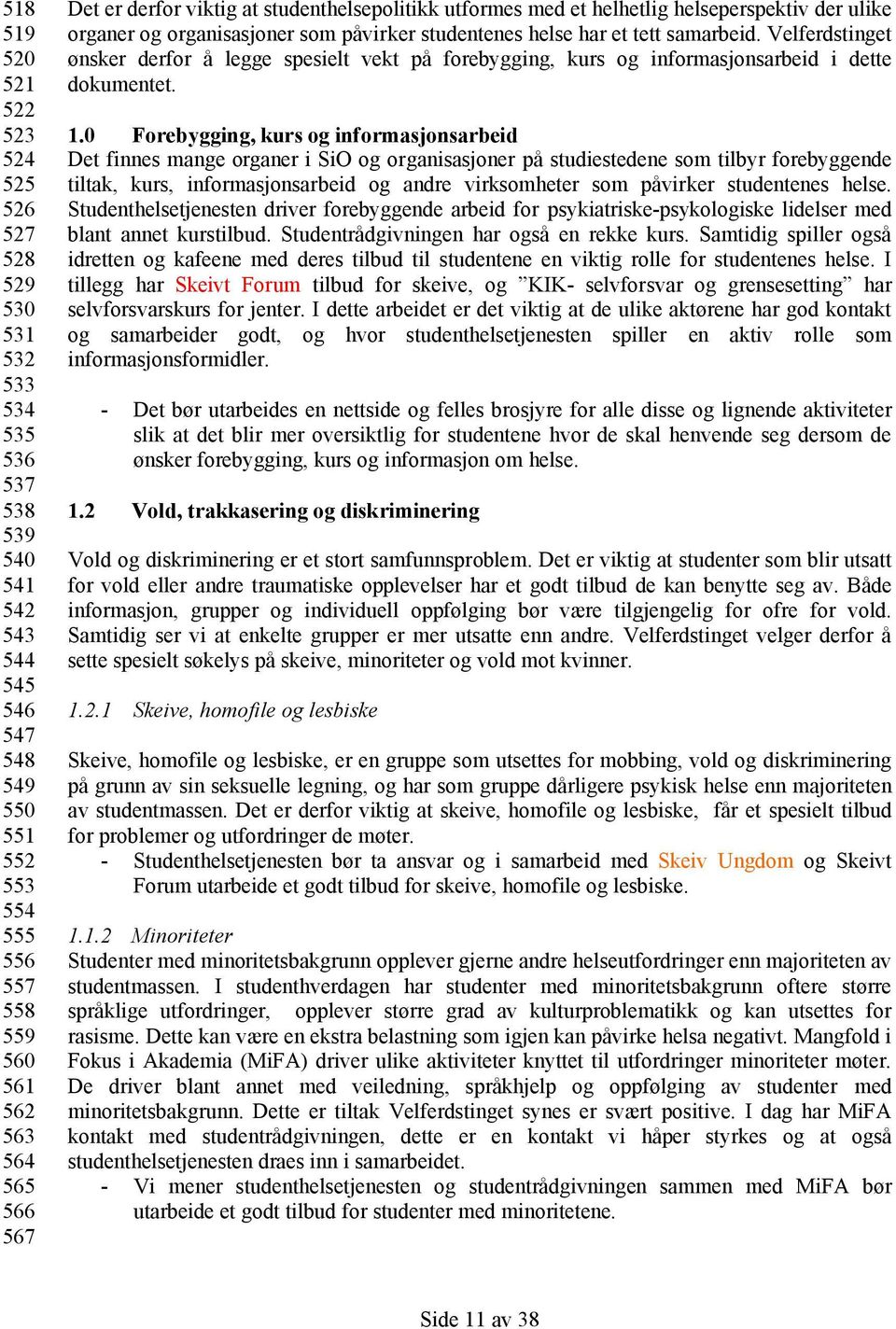 Velferdstinget ønsker derfor å legge spesielt vekt på forebygging, kurs og informasjonsarbeid i dette dokumentet. 1.