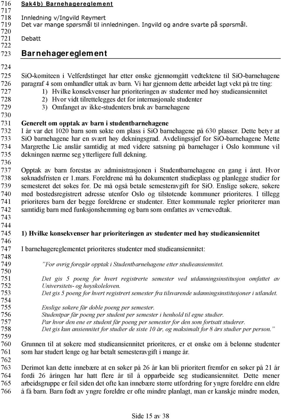 Debatt Barnehagereglement SiO-komiteen i Velferdstinget har etter ønske gjennomgått vedtektene til SiO-barnehagene paragraf 4 som omhandler uttak av barn.