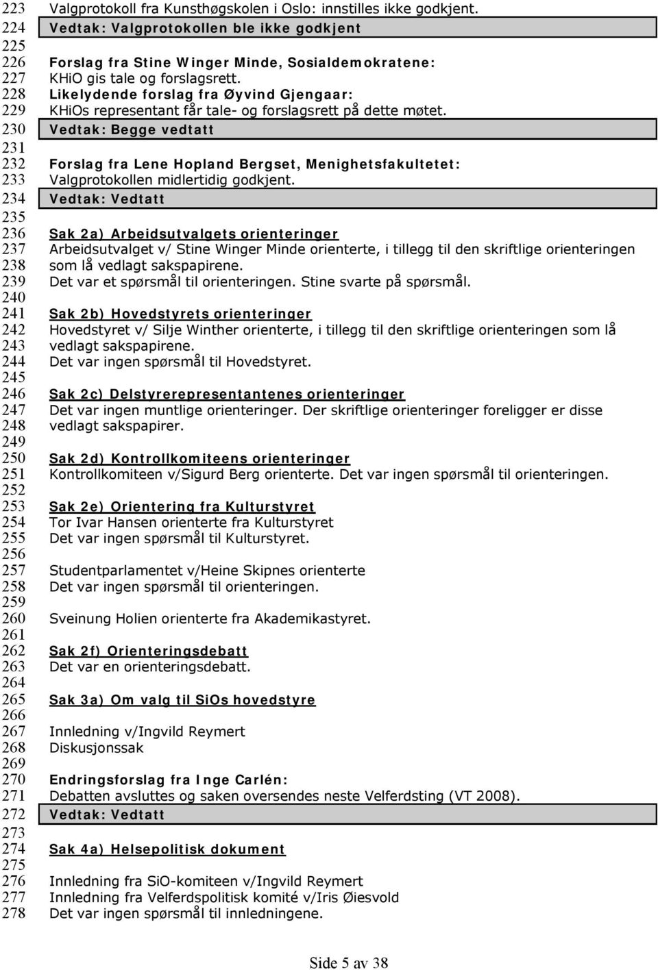 Vedtak: Valgprotokollen ble ikke godkjent Forslag frastine WingerMinde, Sosialdemokratene: KHiO gis tale og forslagsrett.