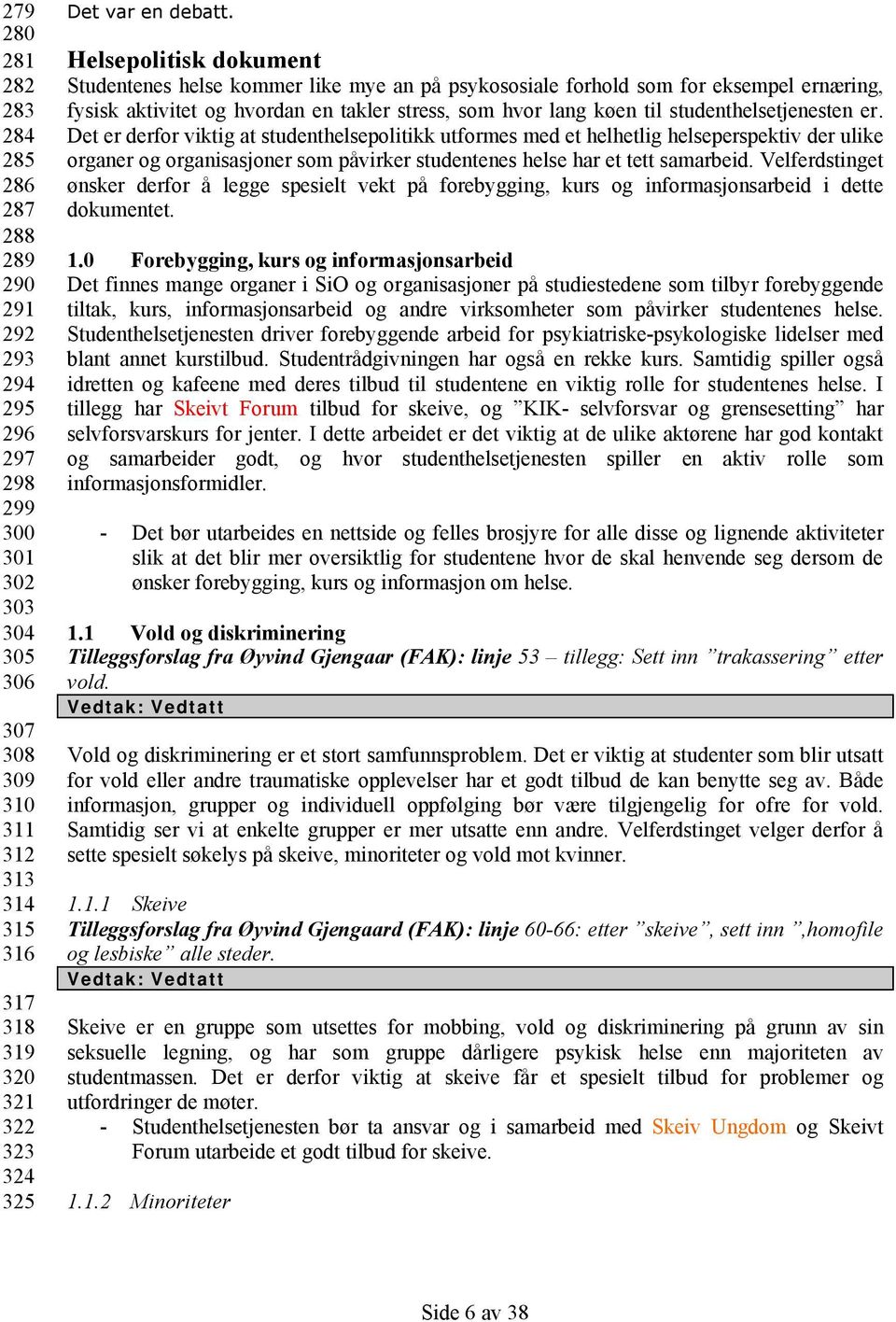 Helsepolitisk dokument Studentenes helse kommer like mye an på psykososiale forhold som for eksempel ernæring, fysisk aktivitet og hvordan en takler stress, som hvor lang køen til