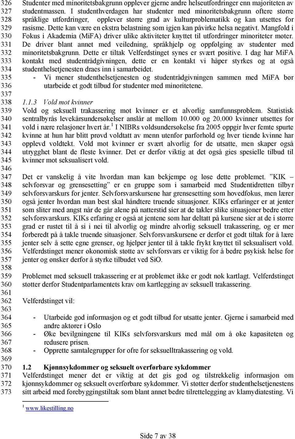 I studenthverdagen har studenter med minoritetsbakgrunn oftere større språklige utfordringer, opplever større grad av kulturproblematikk og kan utsettes for rasisme.