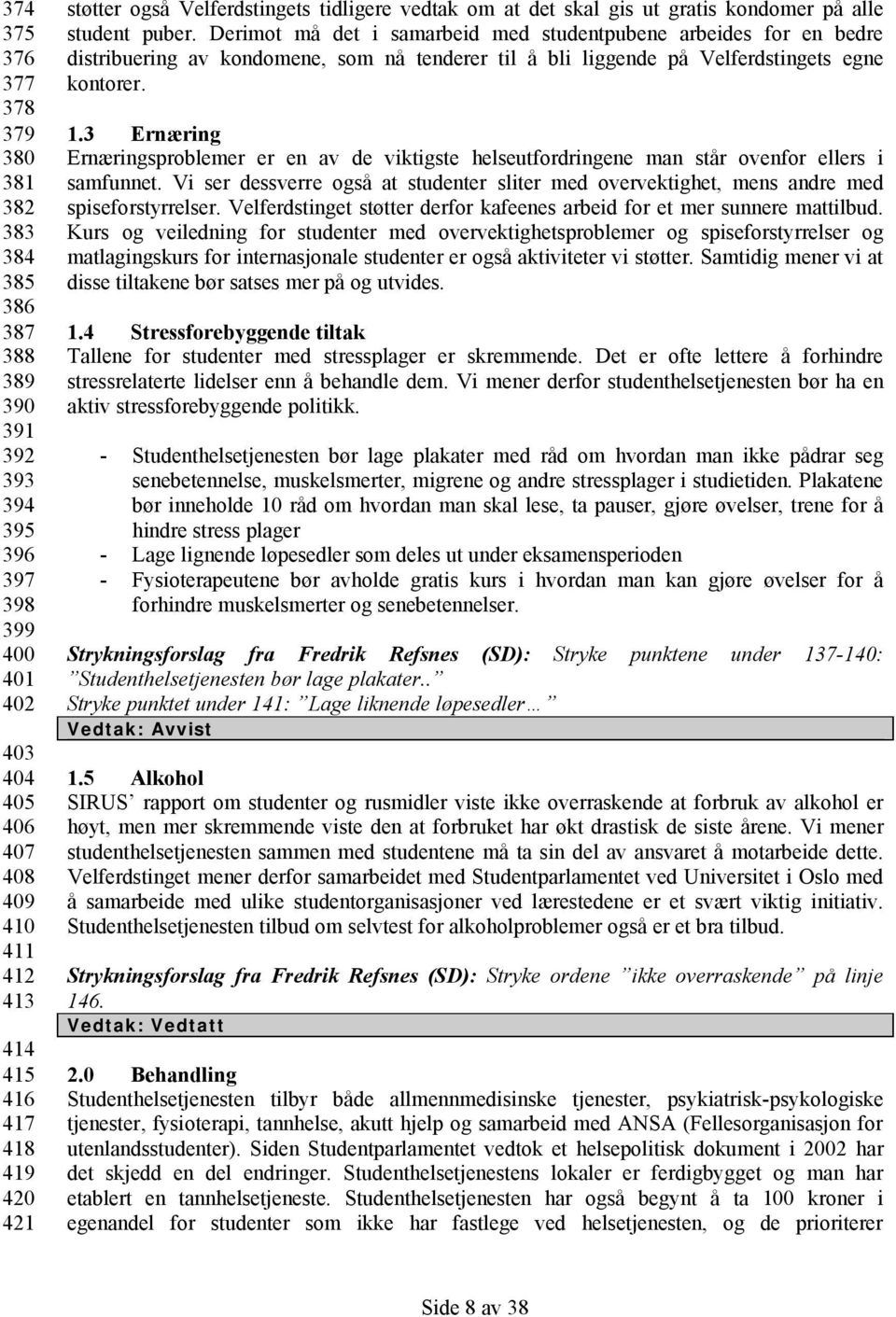 Derimot må det i samarbeid med studentpubene arbeides for en bedre distribuering av kondomene, som nå tenderer til å bli liggende på Velferdstingets egne kontorer. 1.