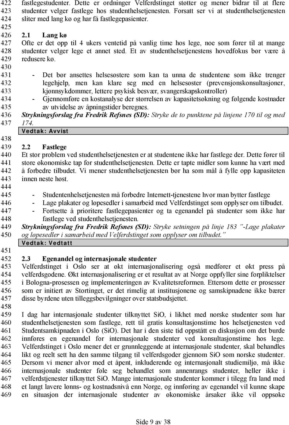 Forsatt ser vi at studenthelsetjenesten sliter med lang kø og har få fastlegepasienter. 2.