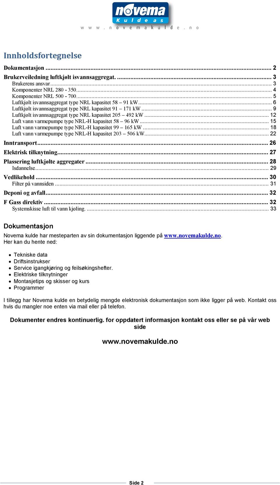 .. 12 Luft vann varmepumpe type NRL-H kapasitet 58 96 kw... 15 Luft vann varmepumpe type NRL-H kapasitet 99 165 kw... 18 Luft vann varmepumpe type NRL-H kapasitet 203 506 kw... 22 Inntransport.