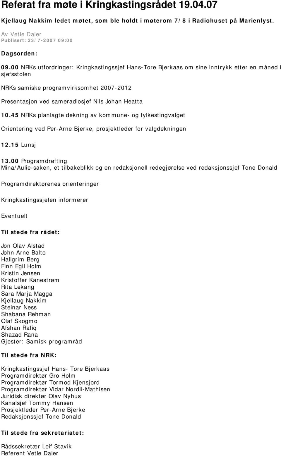 45 NRKs planlagte dekning av kommune- og fylkestingvalget Orientering ved Per-Arne Bjerke, prosjektleder for valgdekningen 12.15 Lunsj 13.