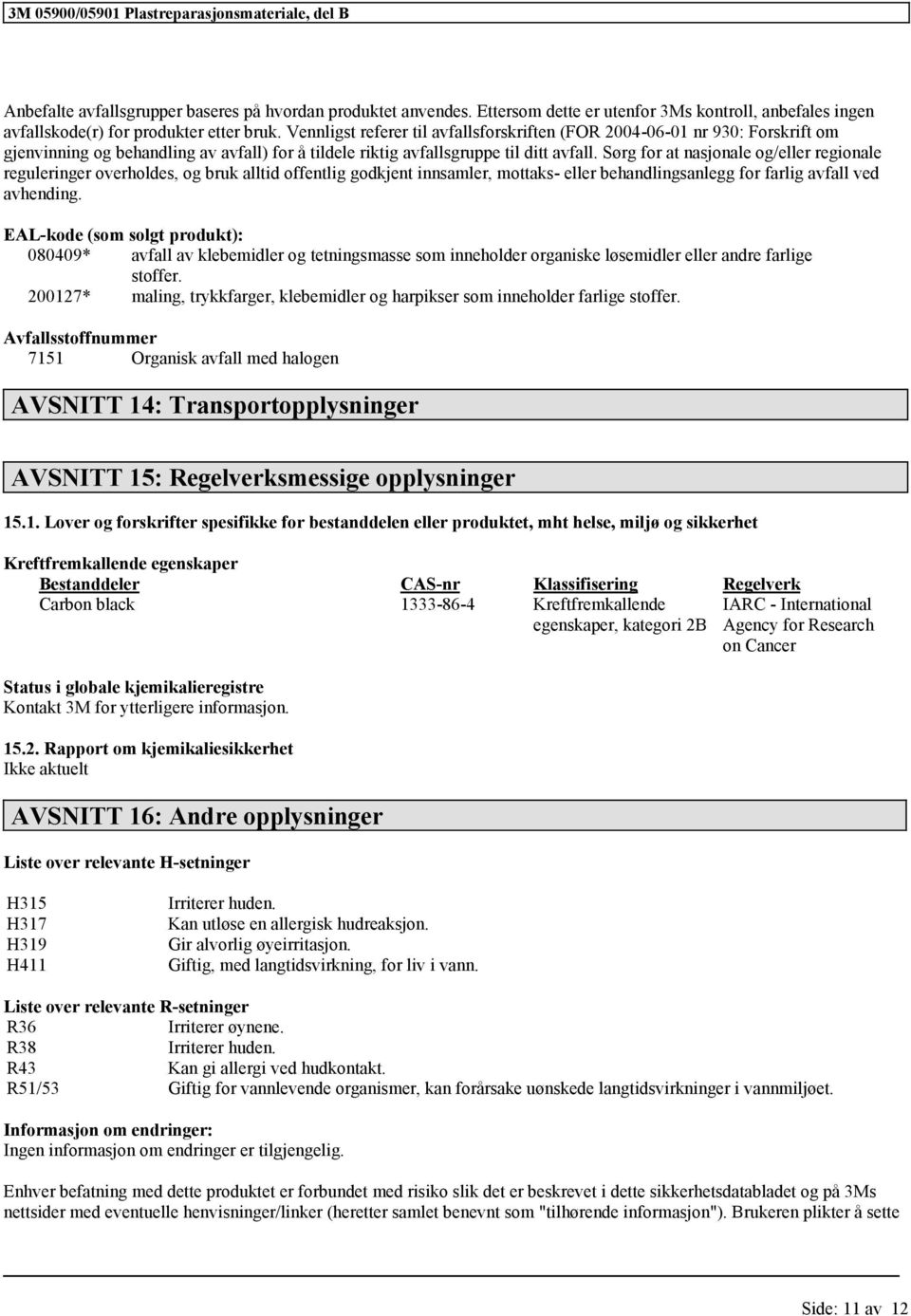 Vennligst referer til avfallsforskriften (FOR 2004-06-01 nr 930: Forskrift om gjenvinning og behandling av avfall) for å tildele riktig avfallsgruppe til ditt avfall.