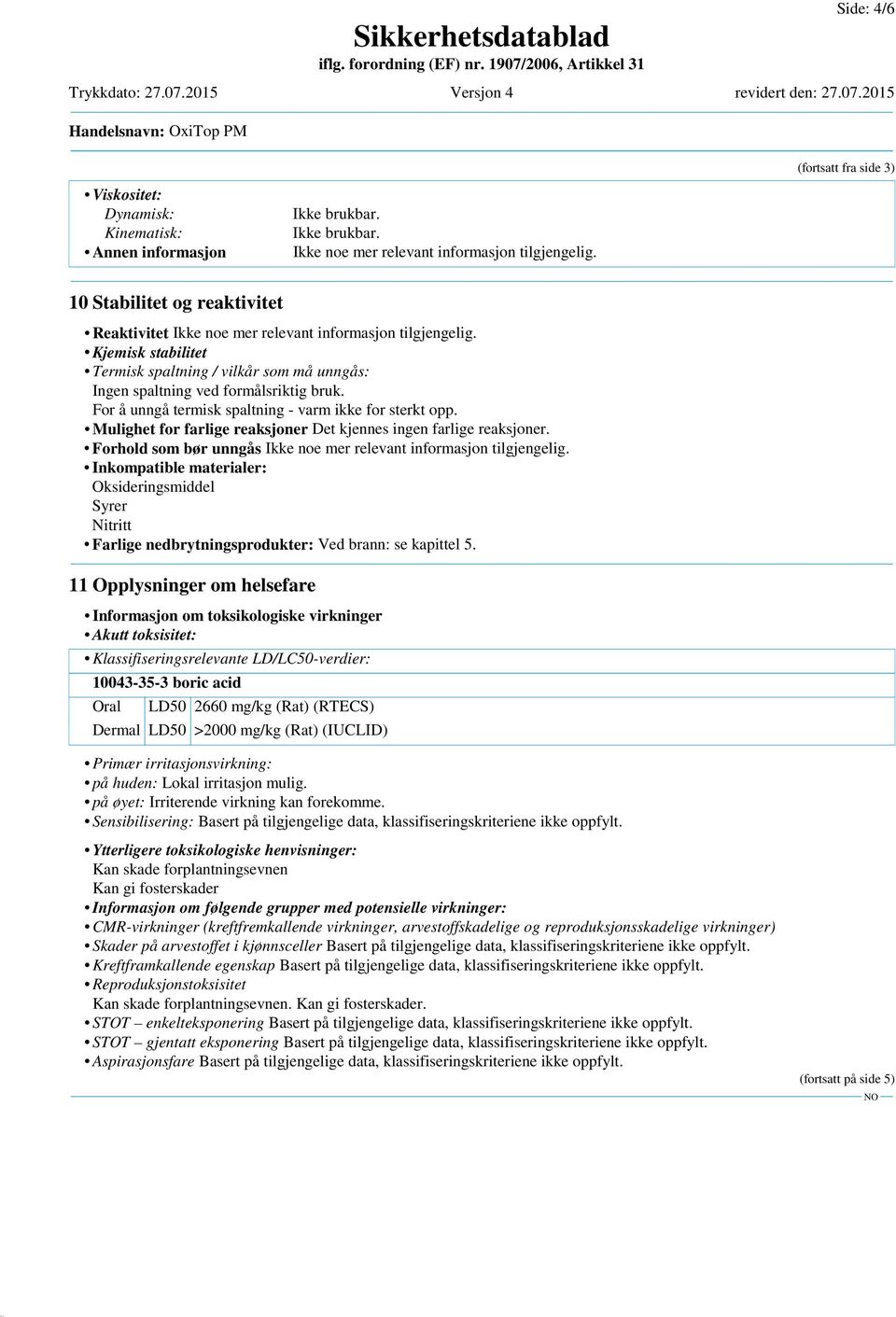 Kjemisk stabilitet Termisk spaltning / vilkår som må unngås: Ingen spaltning ved formålsriktig bruk. For å unngå termisk spaltning - varm ikke for sterkt opp.