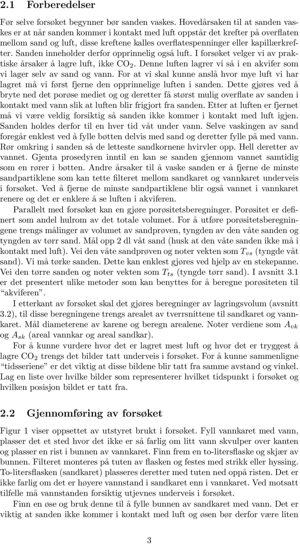 Sanden inneholder derfor opprinnelig også luft. I forsøket velger vi av praktiske årsaker å lagre luft, ikke CO 2. Denne luften lagrer vi så i en akvifer som vi lager selv av sand og vann.