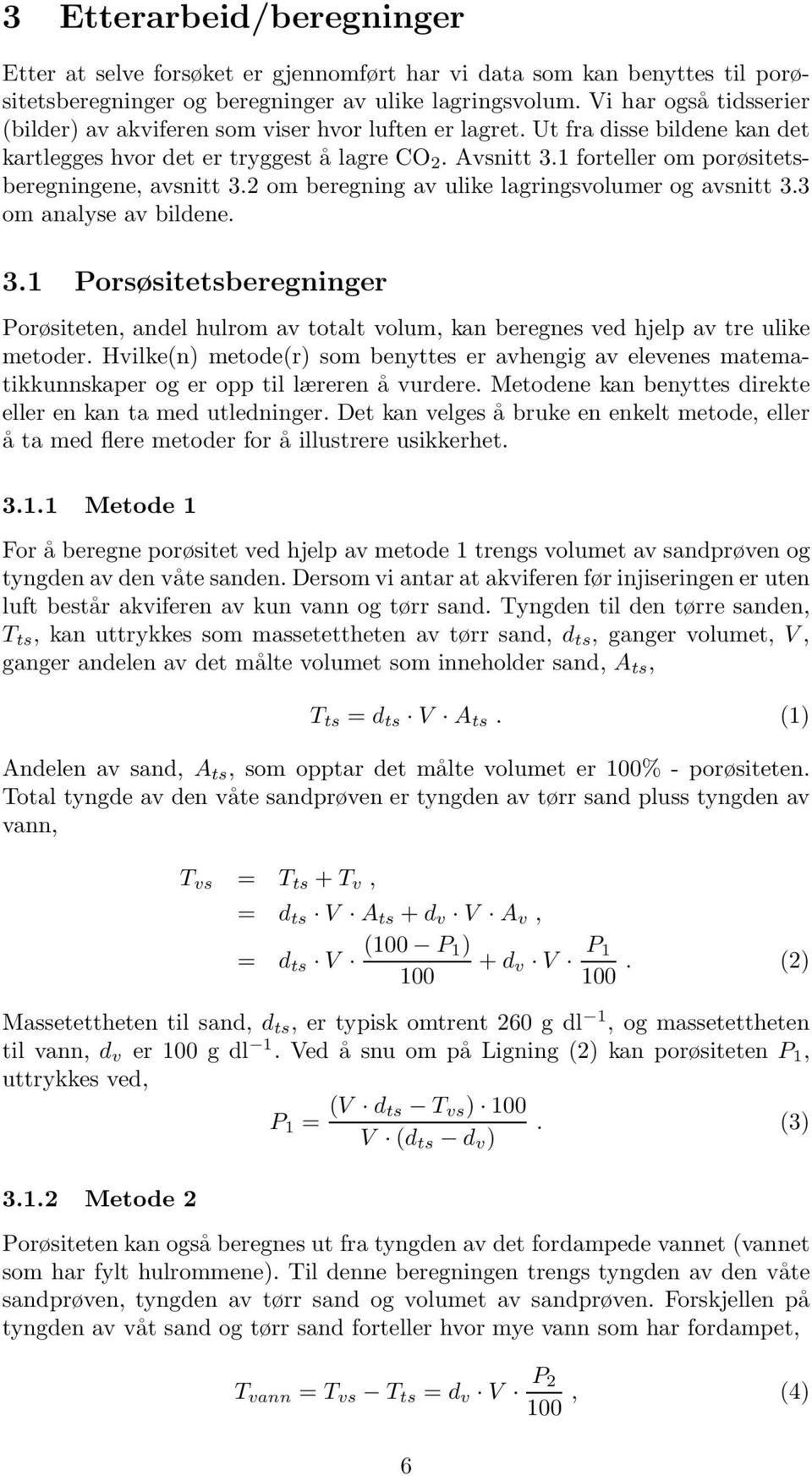 1 forteller om porøsitetsberegningene, avsnitt 3.2 om beregning av ulike lagringsvolumer og avsnitt 3.3 om analyse av bildene. 3.1 Porsøsitetsberegninger Porøsiteten, andel hulrom av totalt volum, kan beregnes ved hjelp av tre ulike metoder.