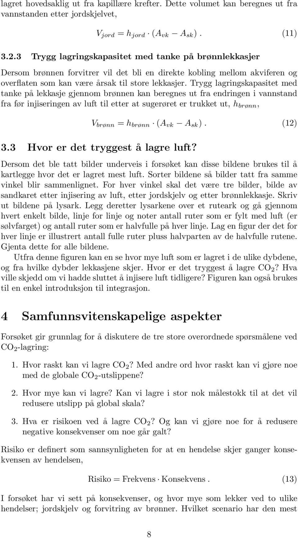 Trygg lagringskapasitet med tanke på lekkasje gjennom brønnen kan beregnes ut fra endringen i vannstand fra før injiseringen av luft til etter at sugerøret er trukket ut, h brønn, V brønn = h brønn