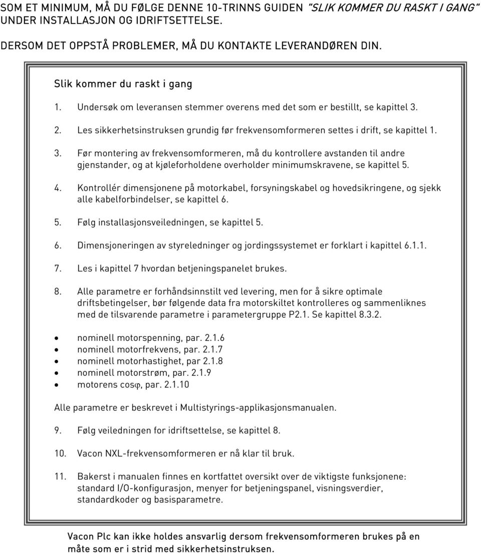 3. Før montering av frekvensomformeren, må du kontrollere avstanden til andre gjenstander, og at kjøleforholdene overholder minimumskravene, se kapittel 5. 4.