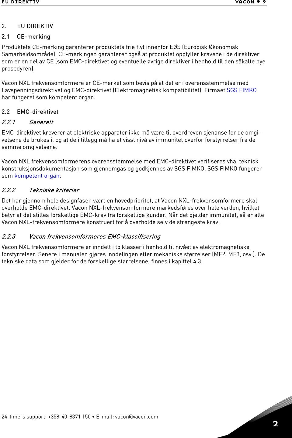 Vacon NXL frekvensomformere er CE-merket som bevis på at det er i overensstemmelse med Lavspenningsdirektivet og EMC-direktivet (Elektromagnetisk kompatibilitet).