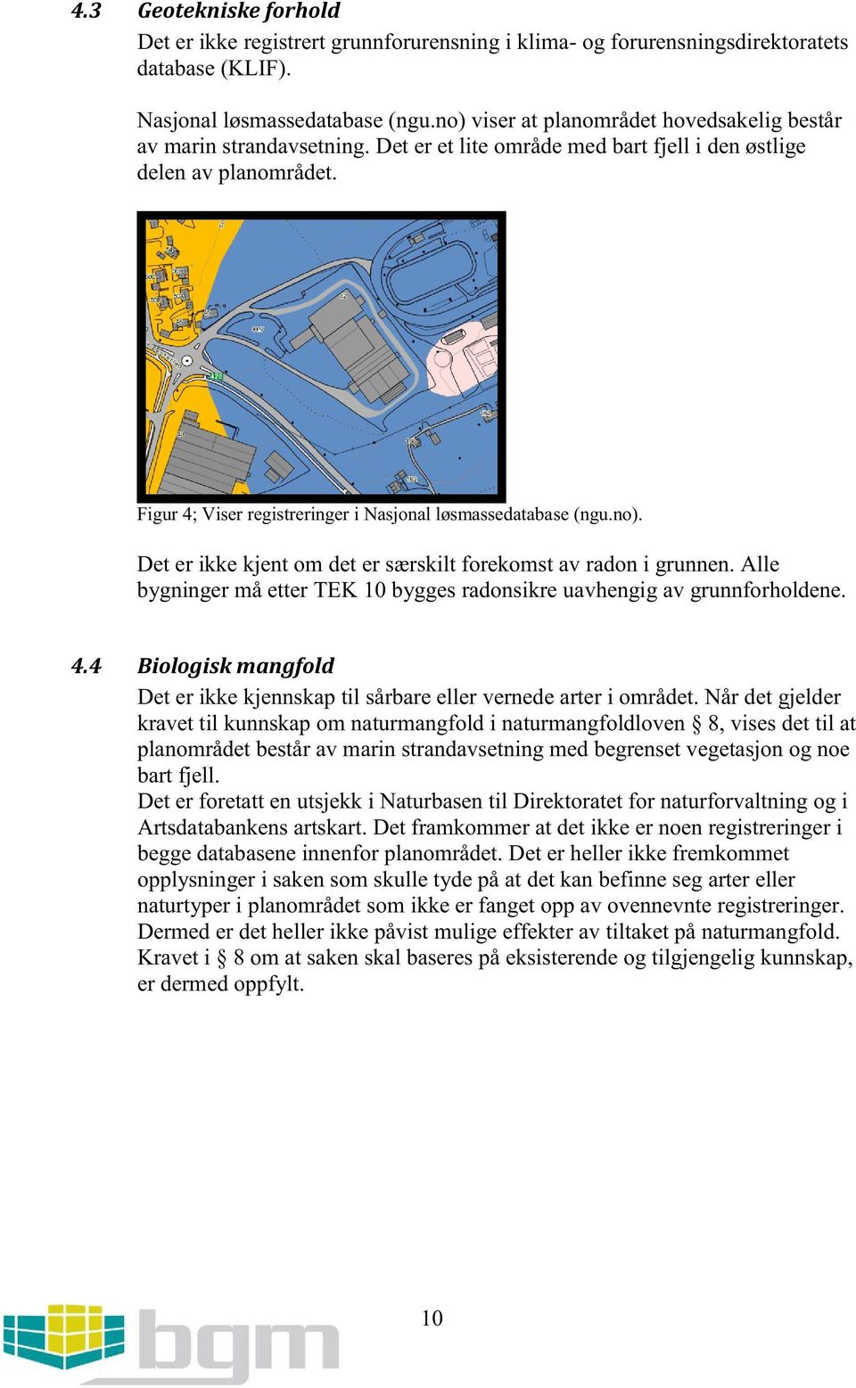 alle bygningermåettertek 10 byggesradonsikreuavhengigav grunnforholdene. 4.4 Biologisk mangfold Det er ikke kjennskaptil sårbareeller vernedearteri området.