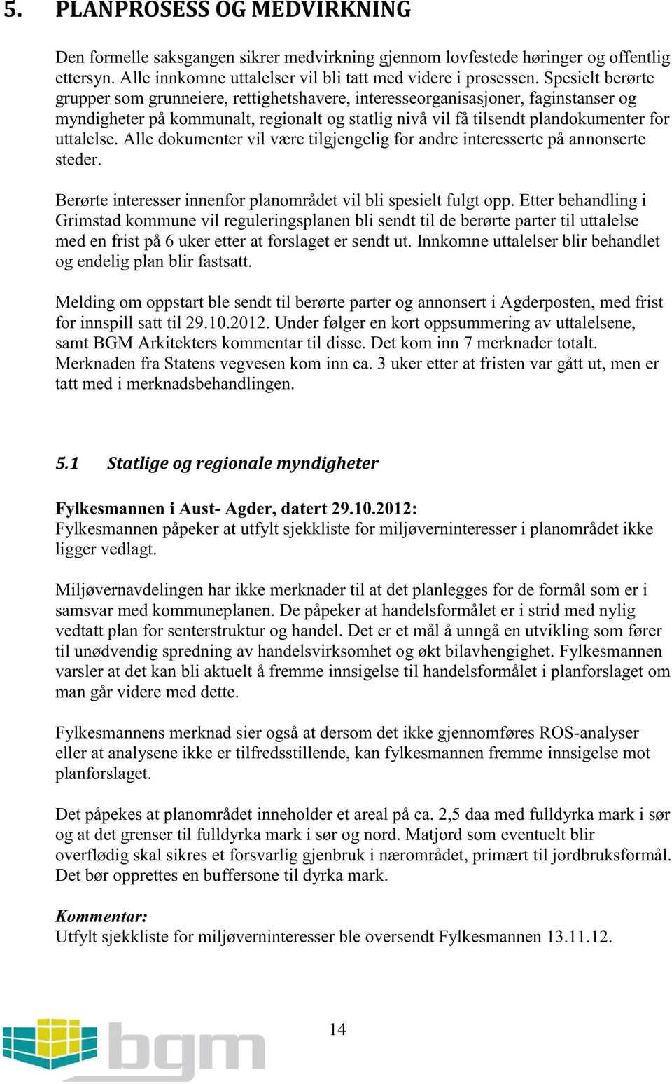 alle dokumentervil væretilgjengeligfor andre interessertepåannonserte steder. Berørteinteresserinnenforplanområdetvil bli spesieltfulgt opp.