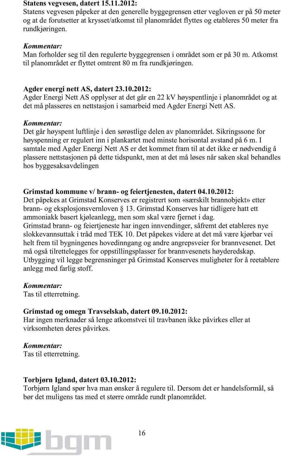 Kommentar: Man forholdersegtil denregulertebyggegrenseni områdetsomer på30 m. Atkomst til planområdeter flyttet omtrent80 m fra rundkjøringen. Agder energi nett AS, datert 23.10.