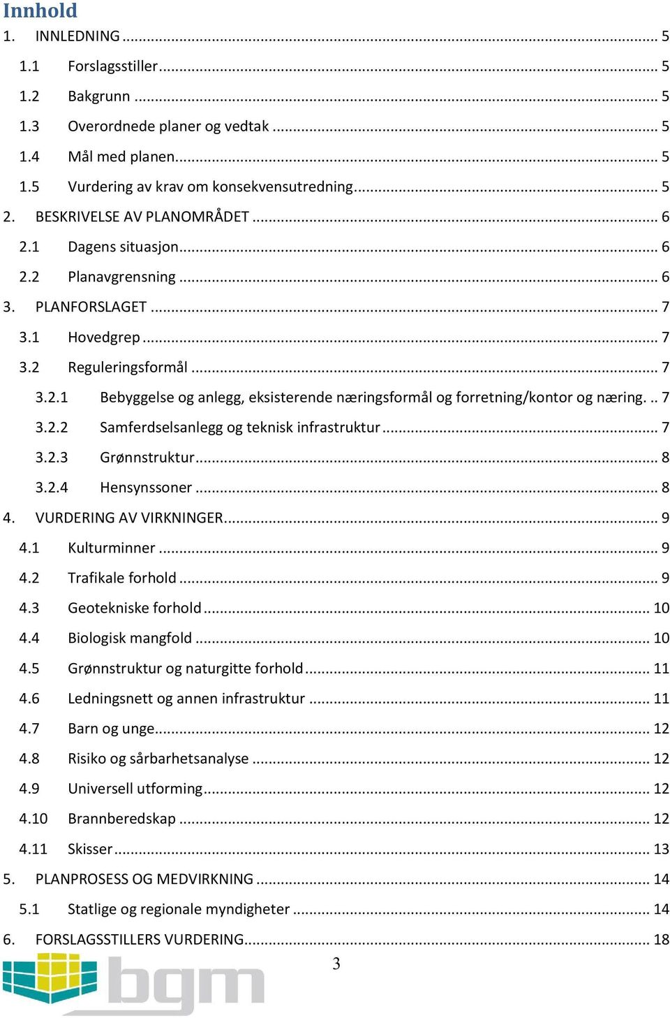 .. 7 3.2.2 Samferdselsanleggogtekniskinfrastruktur......7 3.2.3 Grønnstruktur.........8 3.2.4 Hensynssoner.........8 4. VURDERINGAVVIRKNINGER.........9 4.1 Kulturminner.........9 4.2 Trafikaleforhold.